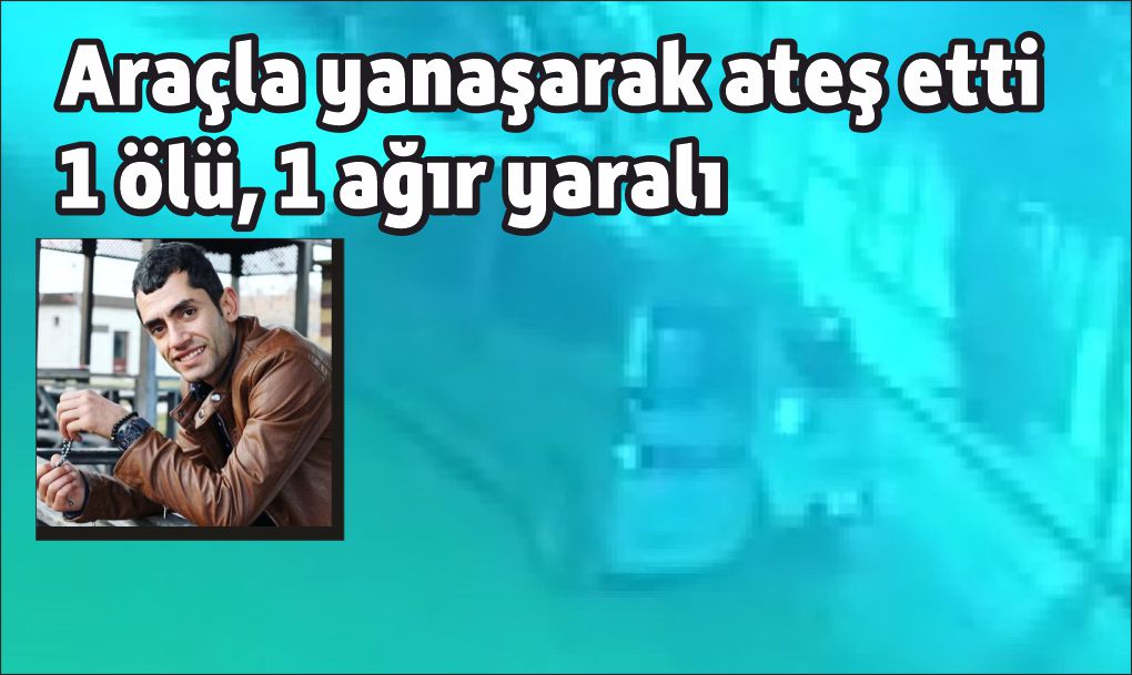 Araçla yanaşarak ateş etti