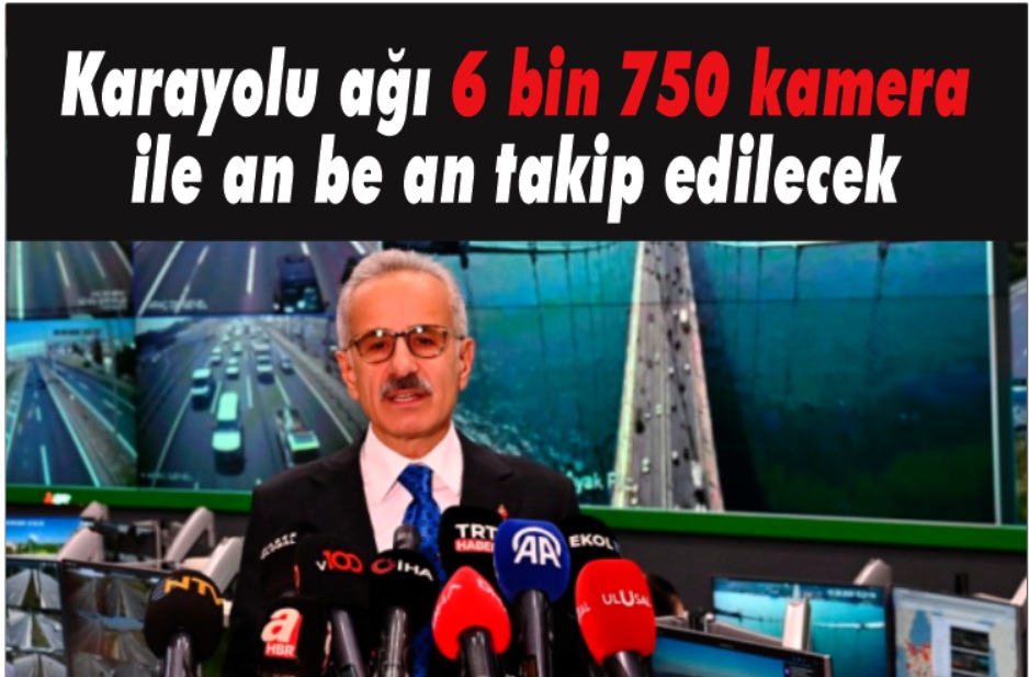 Karayolu ağı 6 bin 750 kamera ile an be an takip edilecek