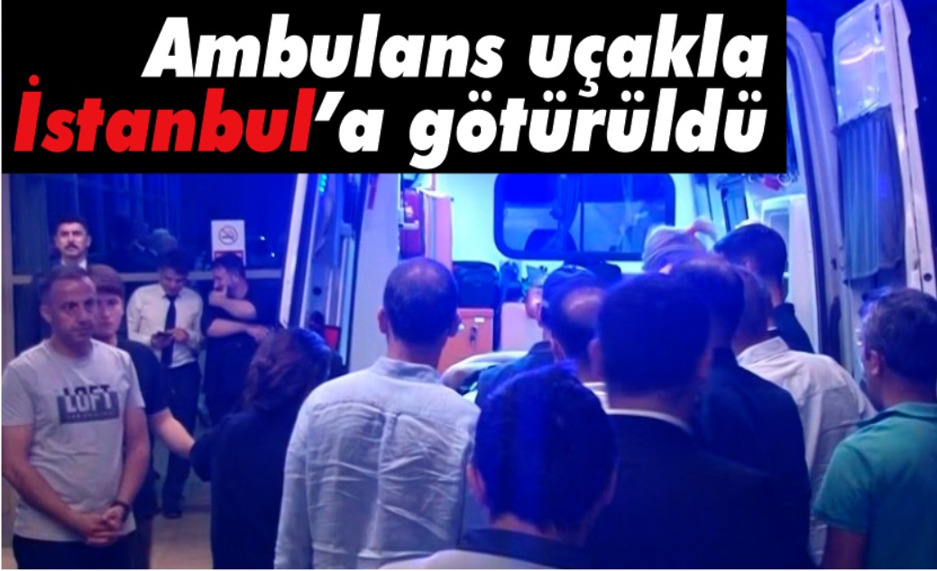 AK Parti Genel Başkan Yardımcısı Yalçın, ambulans uçakla İstanbul'a götürüldü