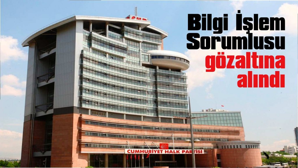 Casusluk soruşturması: CHP'nin Bilgi İşlem Sorumlusu gözaltına alındı