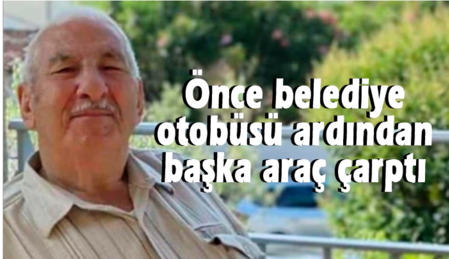 Belediye otobüsünün çarptığı yaşlı adam öldü