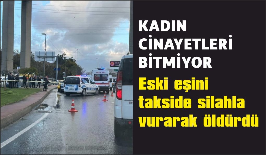 Konuşma bahanesiyle buluştuğu eski eşini takside silahla vurarak öldürdü