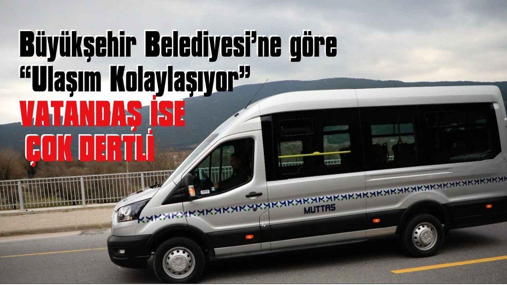 Büyükşehre  göre ulaşımda her şey yolunda, vatandaş ise çok dertli