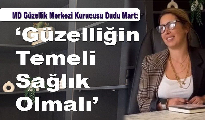 Güzelliğin Temeli Sağlık Olmalı’