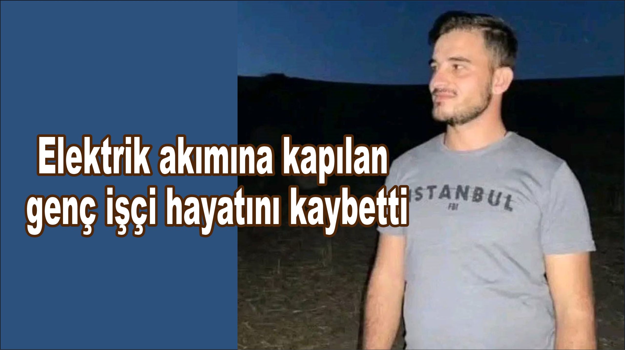 Elektrik akımına kapılan genç işçi hayatını kaybetti