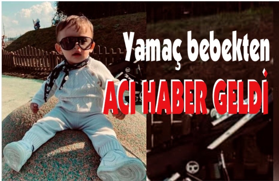 Yamaç bebekten acı haber geldi