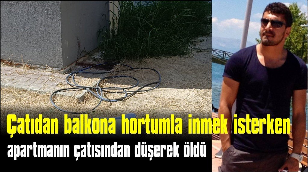 Hortumun kopması sonucu 3 katlı apartmanın çatısından düşerek öldü