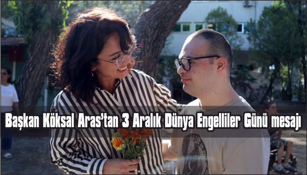 Başkan Köksal Aras’tan 3 Aralık Dünya Engelliler Günü mesajı