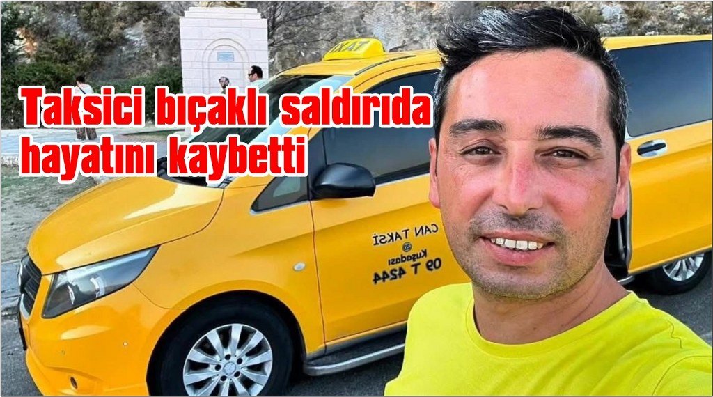 Taksici bıçaklı saldırıda hayatını kaybetti