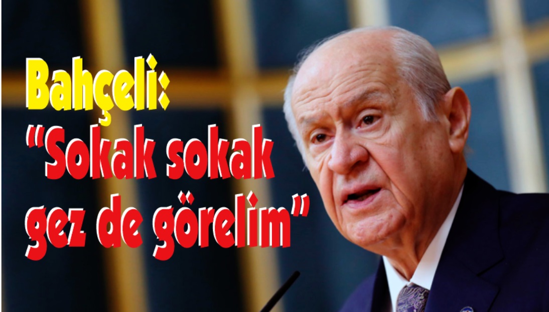 Bahçeli'den Özel'e: “Sokak sokak gez de görelim”