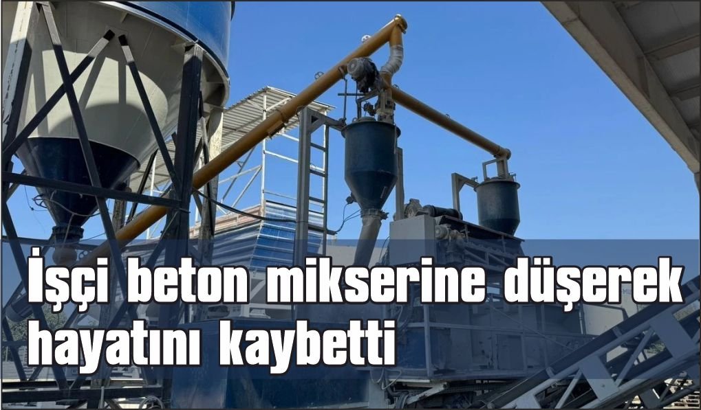 51 yaşındaki fabrika işçisi beton mikserine düşerek can verdi
