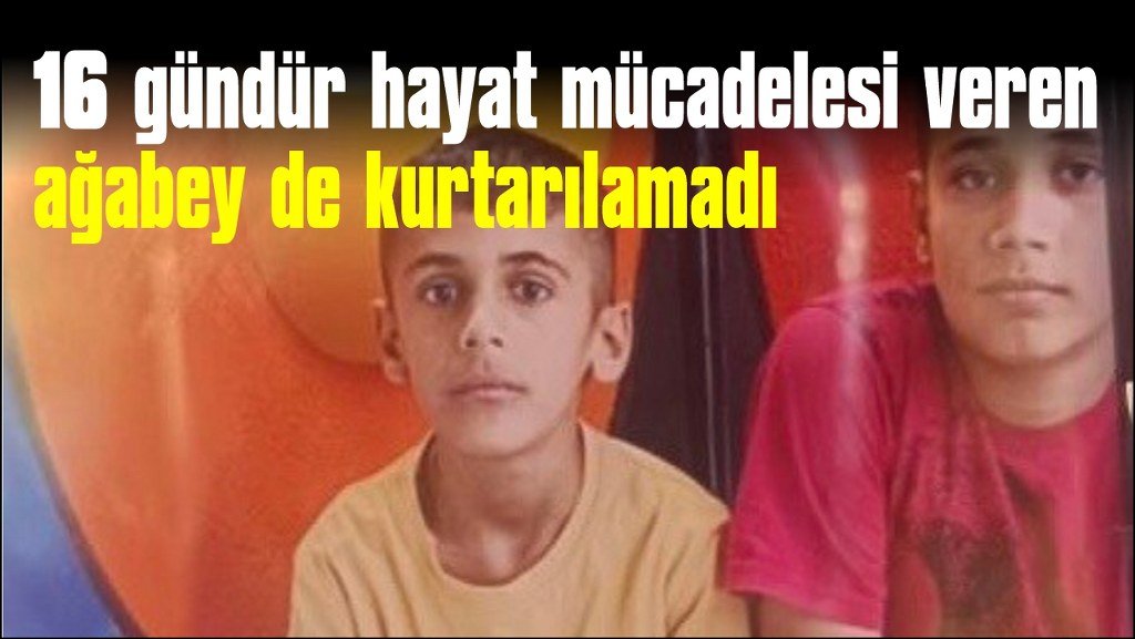 Kardeşi ölmüştü, ağabey de 16 günlük hayat mücadelesini kaybetti