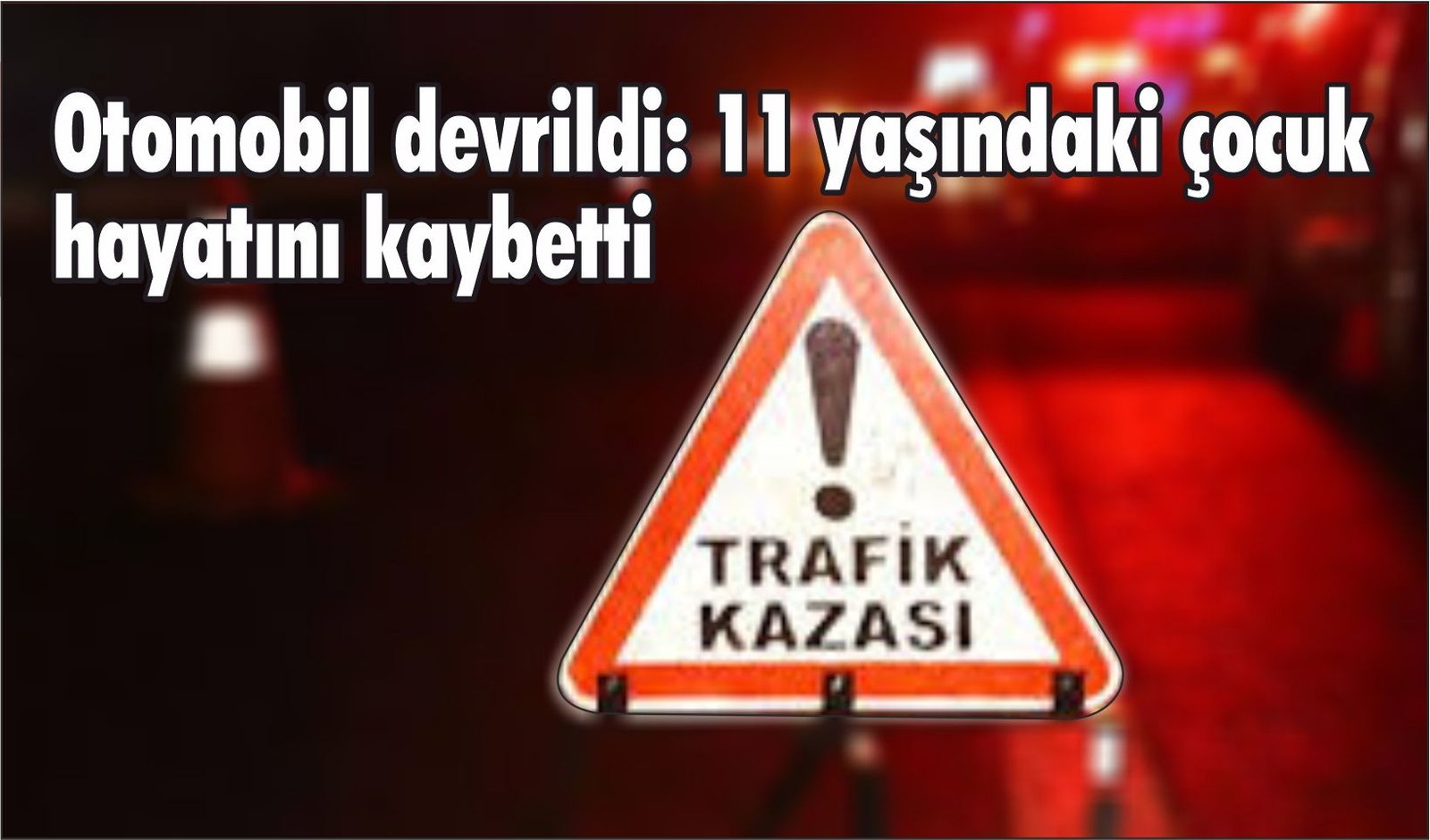 Otomobil devrildi: 11 yaşındaki çocuk hayatını kaybetti