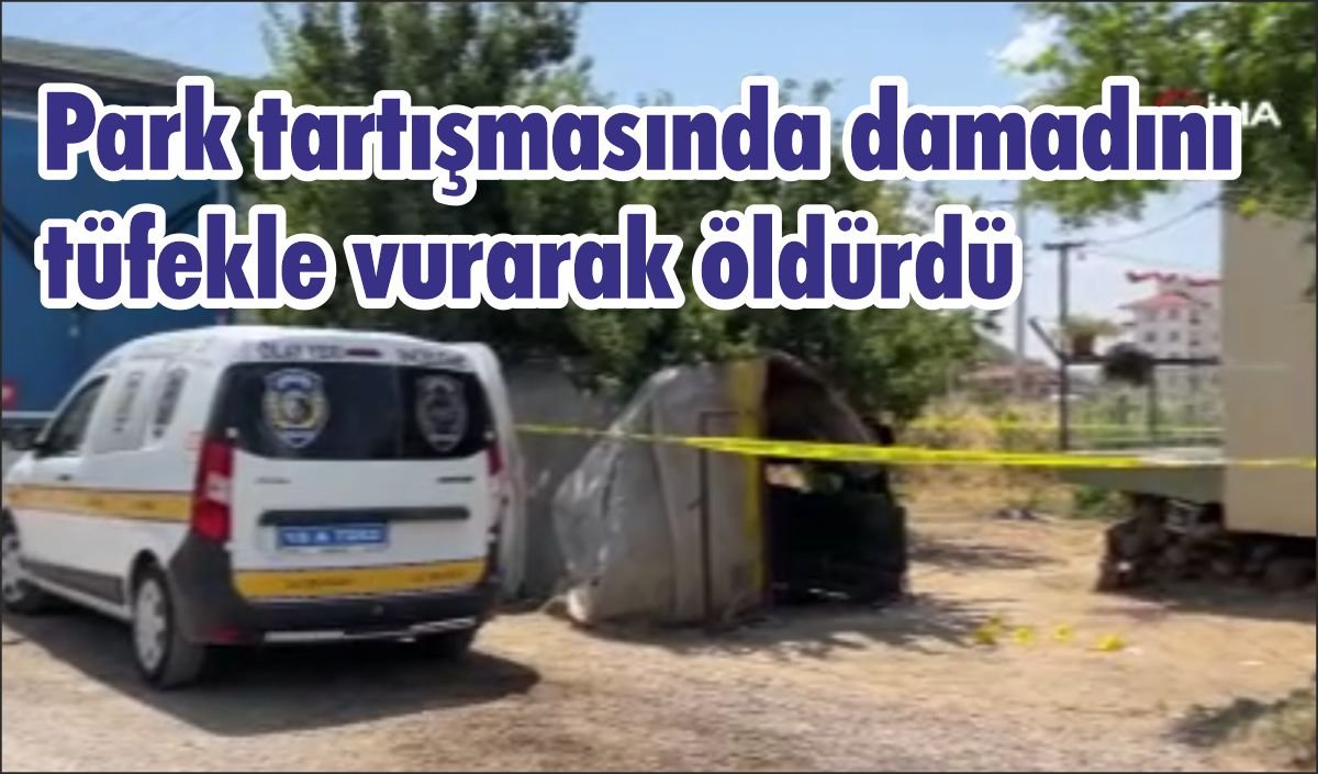 Park tartışmasında damadını tüfekle vurarak öldürdü