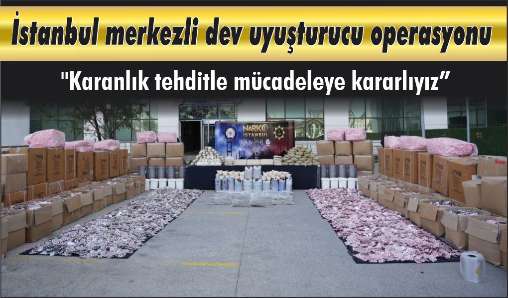 İstanbul merkezli dev uyuşturucu operasyonu