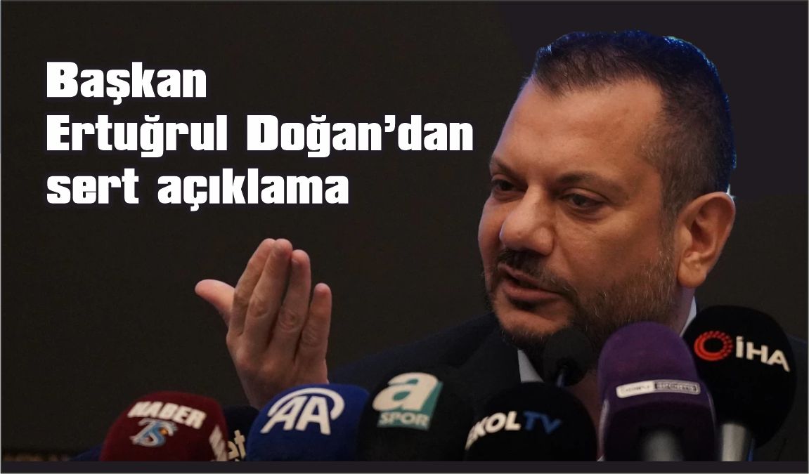 Trabzonspor Başkanı Ertuğrul Doğan’dan sert açıklama