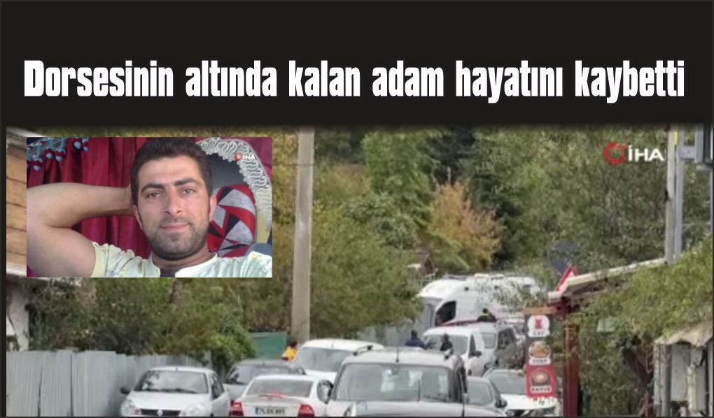 Kamyonun dorsesinin altında kalan adam hayatını kaybetti
