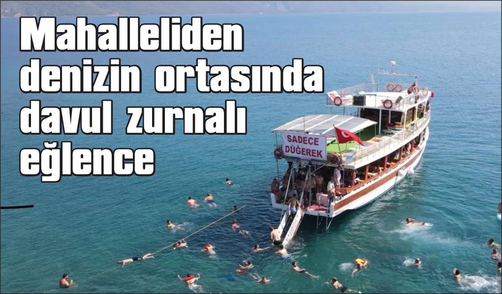 Mahalleliden denizin ortasında davul zurnalı eğlence