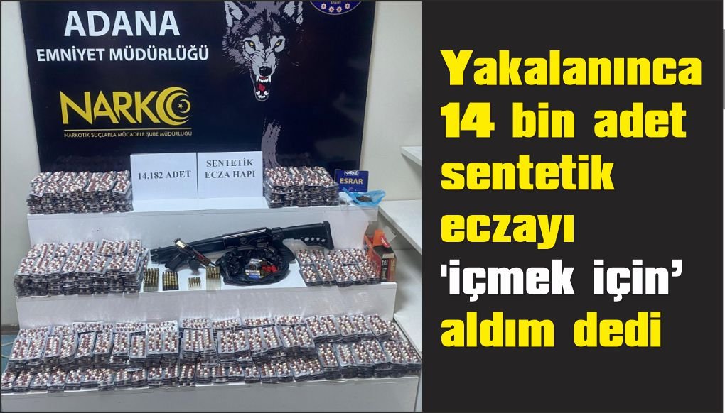 14 bin adet sentetik eczayı 'içmek için' aldığını söyleyen şahıs tutuklandı