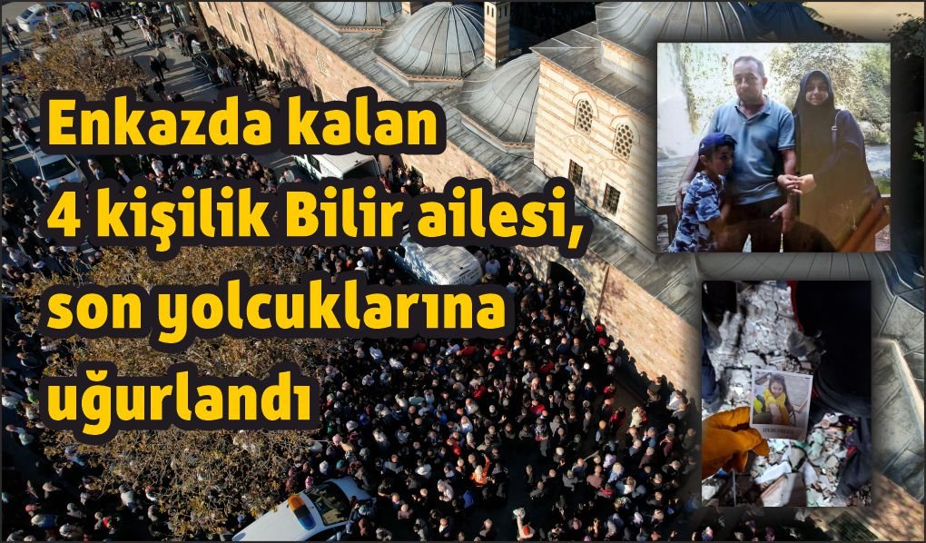 Enkazda kalan 4 kişilik Bilir ailesi, son yolcuklarına uğurlandı