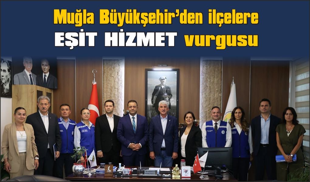 Muğla Büyükşehir’den ilçelere eşit hizmet vurgusu