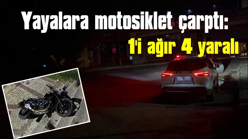 Yayalara motosiklet çarptı: 1'i ağır 4 yaralı