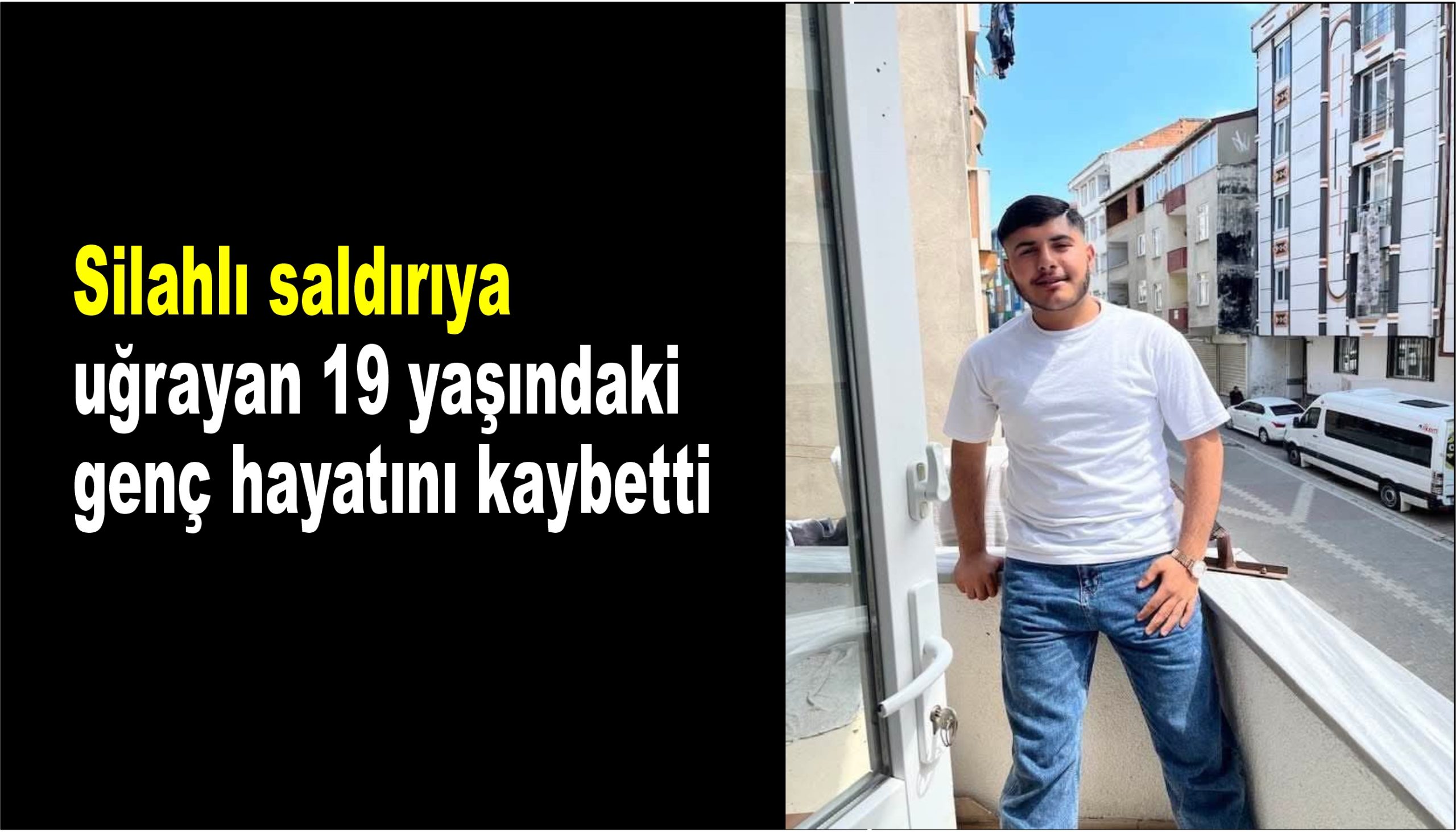 Silahlı saldırıya uğrayan 19 yaşındaki genç hayatını kaybetti