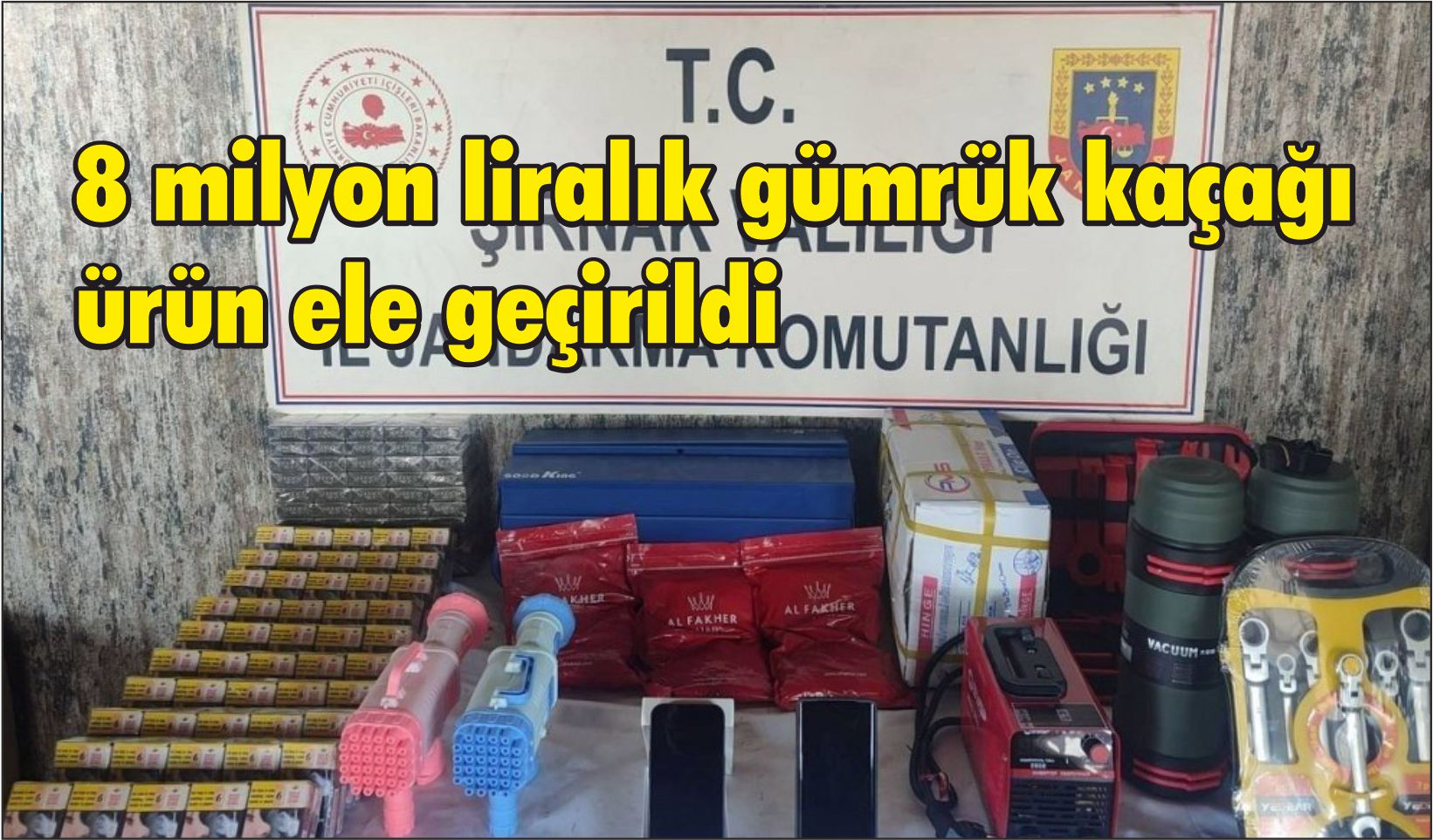 8 milyon liralık gümrük kaçağı ürün ele geçirildi