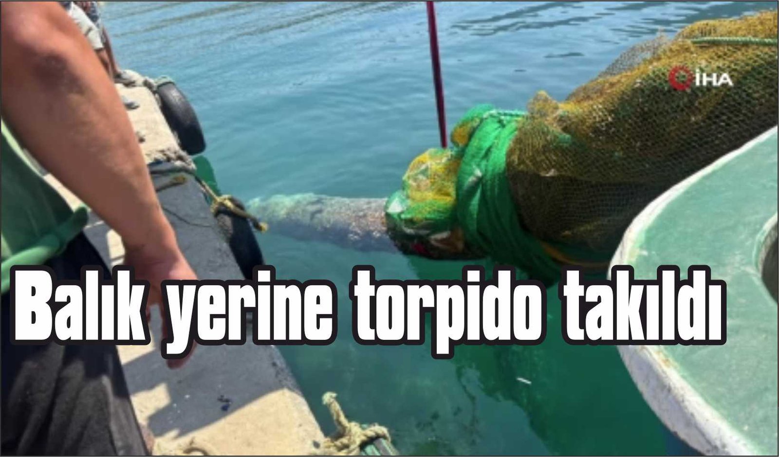 Balıkçı ağına denizaltı torpidosu takıldı