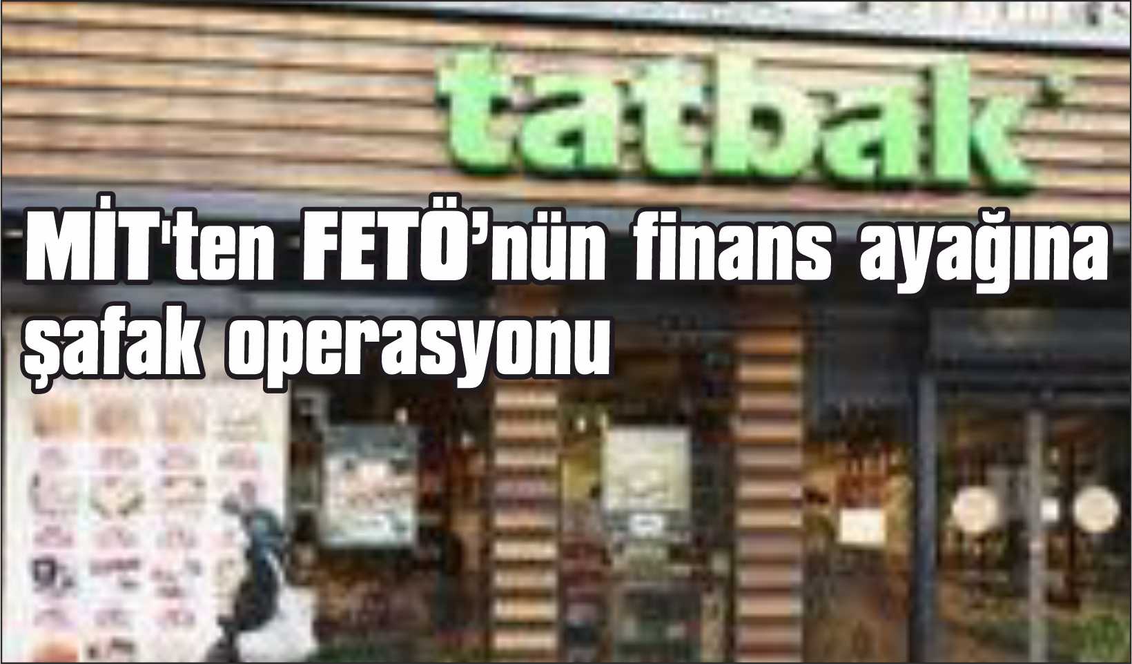 MİT'ten FETÖ’nün finans ayağına şafak operasyonu