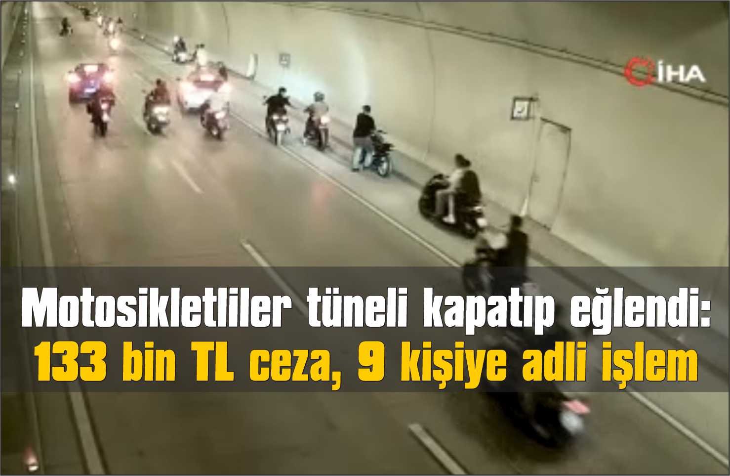 Bir grup motosikletli tüneli kapattı: Şahıslara 133 bin 745 TL ceza kesildi