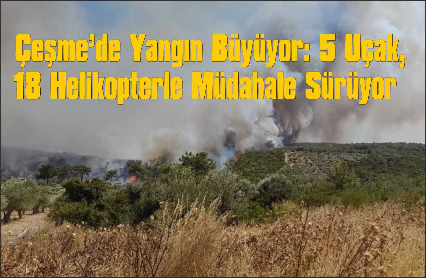 Çeşme’de Yangın Büyüyor: 5 Uçak, 18 Helikopterle Müdahale Sürüyor
