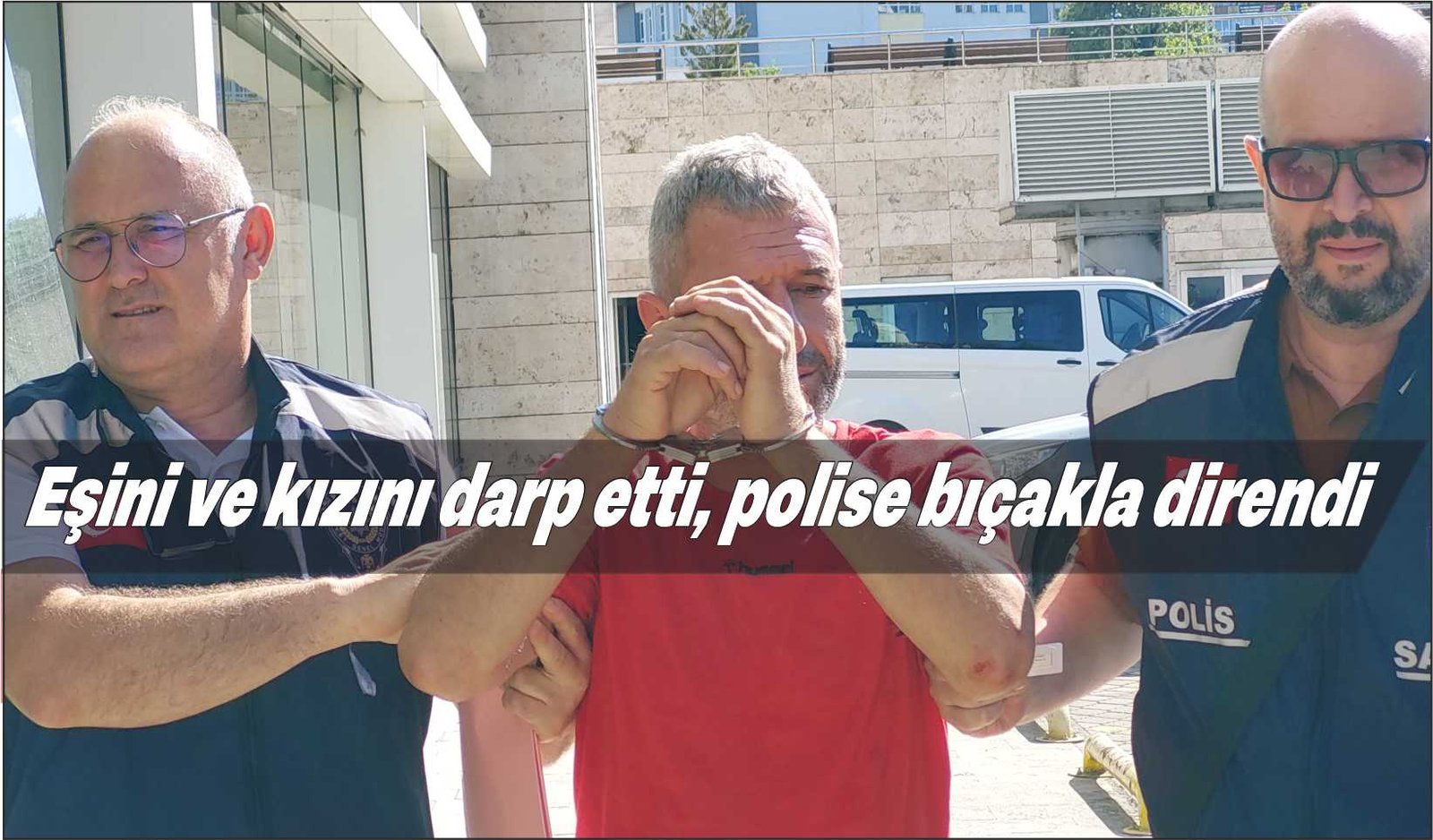 Eşini ve kızını hastanelik etti, polise bıçak çekip direndi