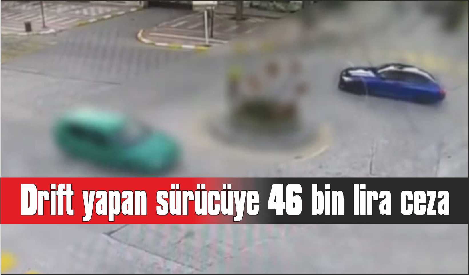 Drift yapan sürücüye 46 bin lira ceza uygulandı