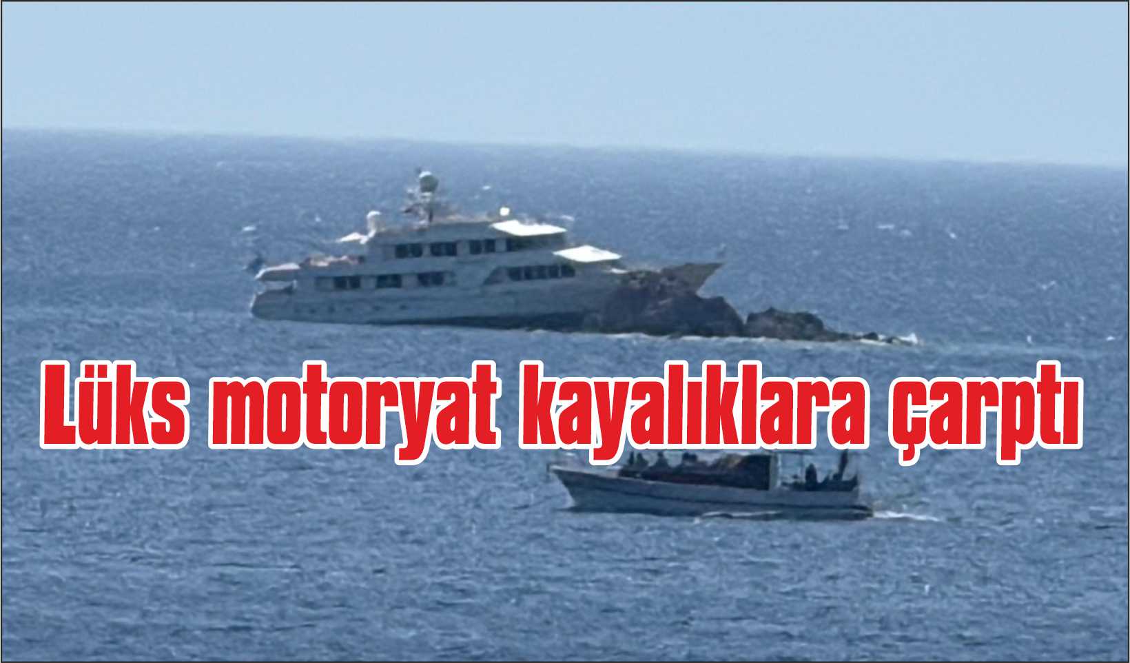 Lüks motoryat gece kayalıklara çarptı: 7 kişi kurtarıldı