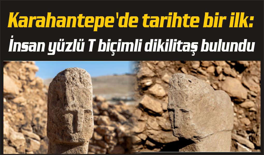 Karahantepe'de tarihte bir ilk: İnsan yüzlü T biçimli dikilitaş bulundu
