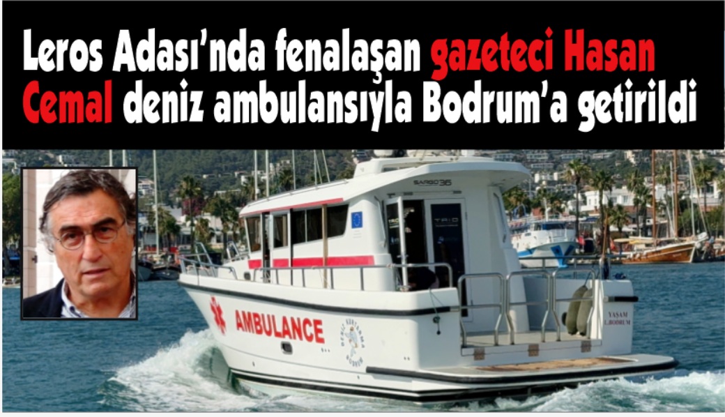 Gazeteci Hasan Cemal deniz ambulansıyla Bodrum’a getirildi