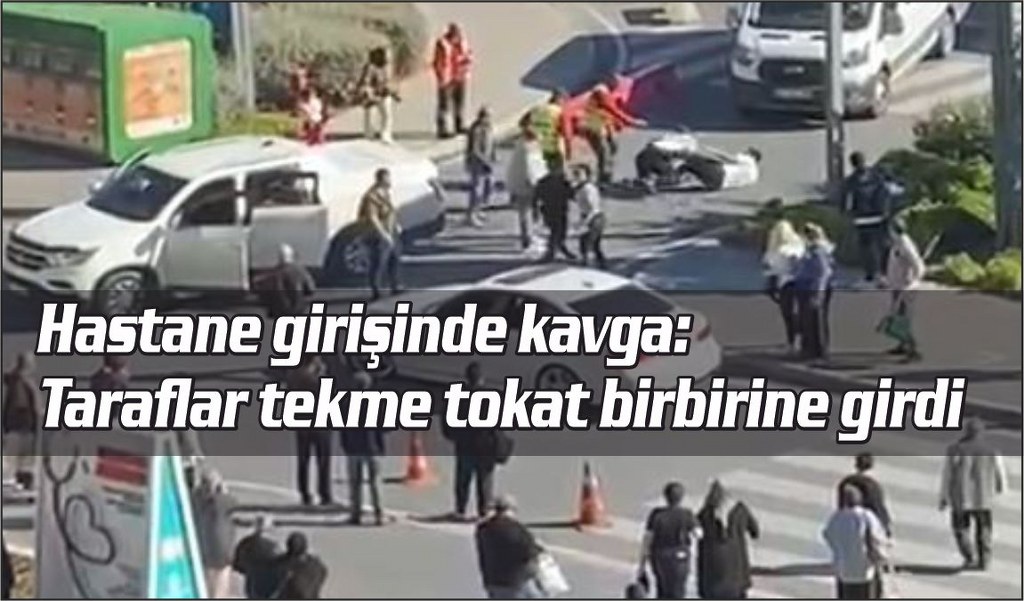 Hastane girişinde kavga: Taraflar tekme tokat birbirine girdi