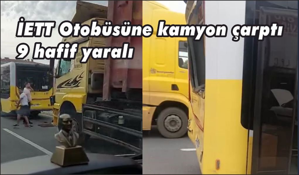 İETT otobüsüne kamyon çarptı: 9 hafif yaralı