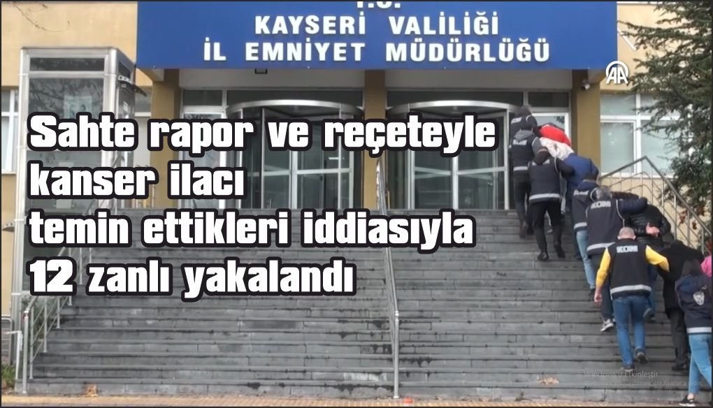 Sahte rapor ve reçeteyle kanser ilacı temin ettikleri iddiasıyla 12 zanlı yakalandı
