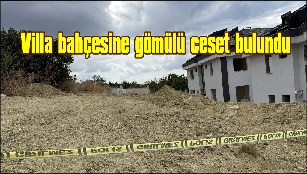  Villa bahçesine gömülü ceset bulundu