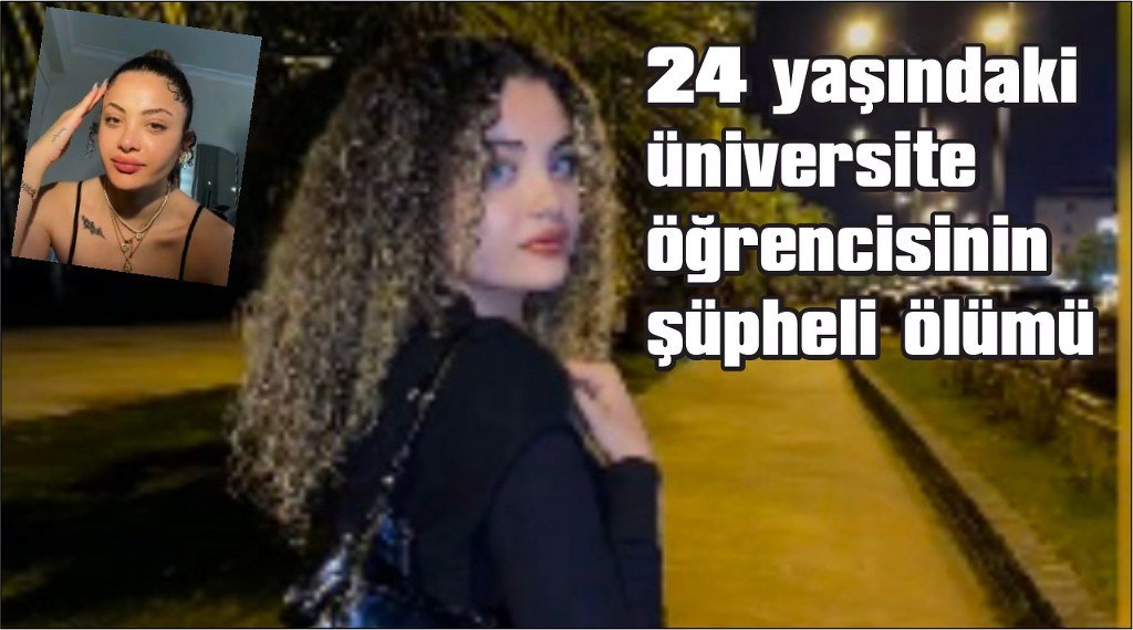 24 yaşındaki üniversite öğrencisinin şüpheli ölümü