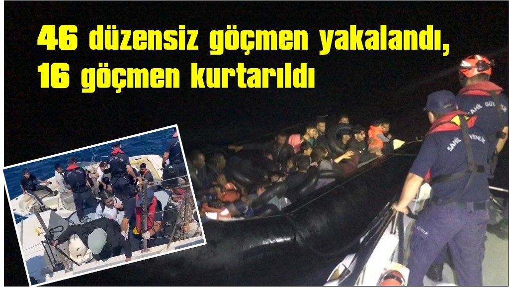 46 düzensiz göçmen yakalandı, 16 göçmen kurtarıldı
