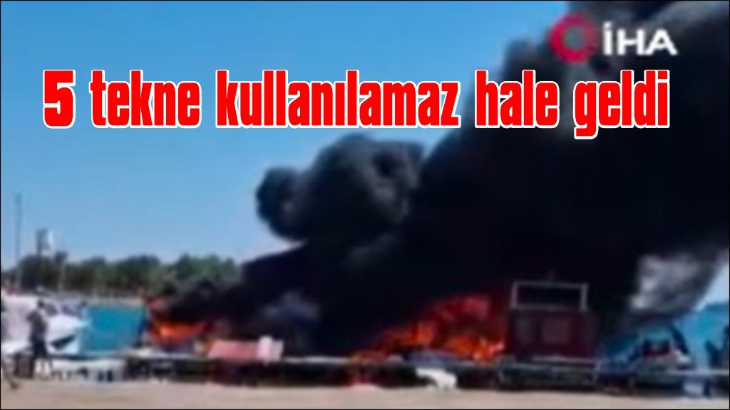  Marinada yangın çıktı, 5 tekne kullanılamaz hale geldi