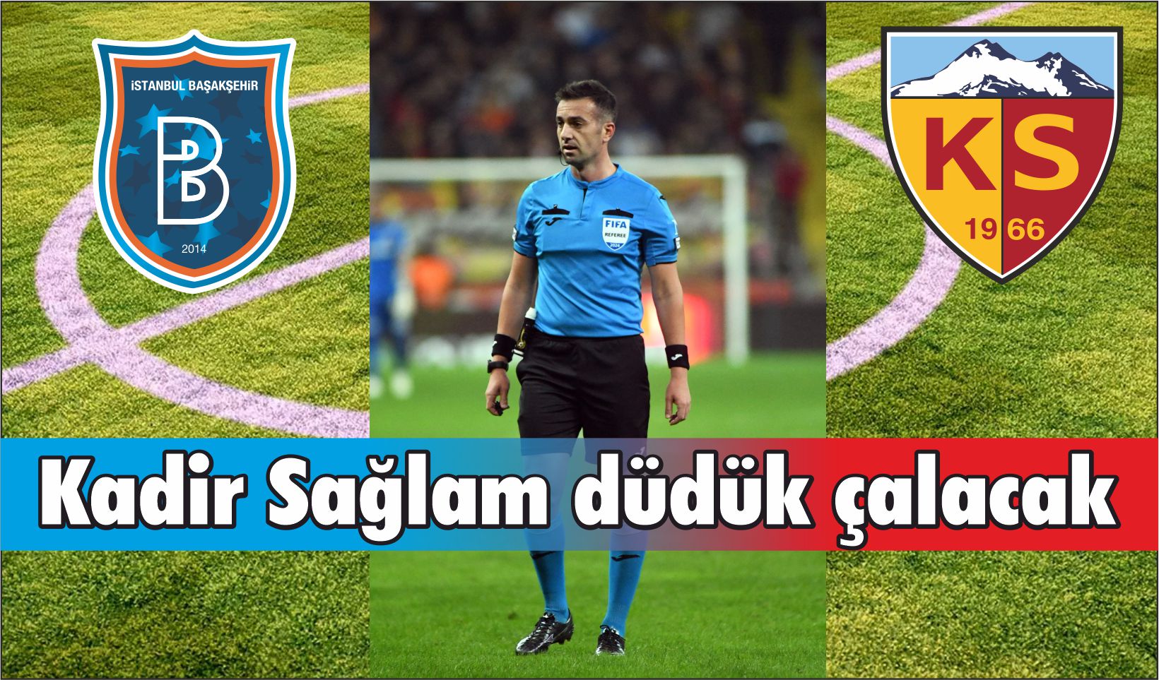  Başakşehir- Kayserispor maçında Kadir Sağlam düdük çalacak