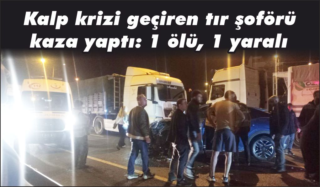 Direksiyon başında kalp krizi geçiren sürücü kaza yaptı: 1 ölü, 1 yaralı