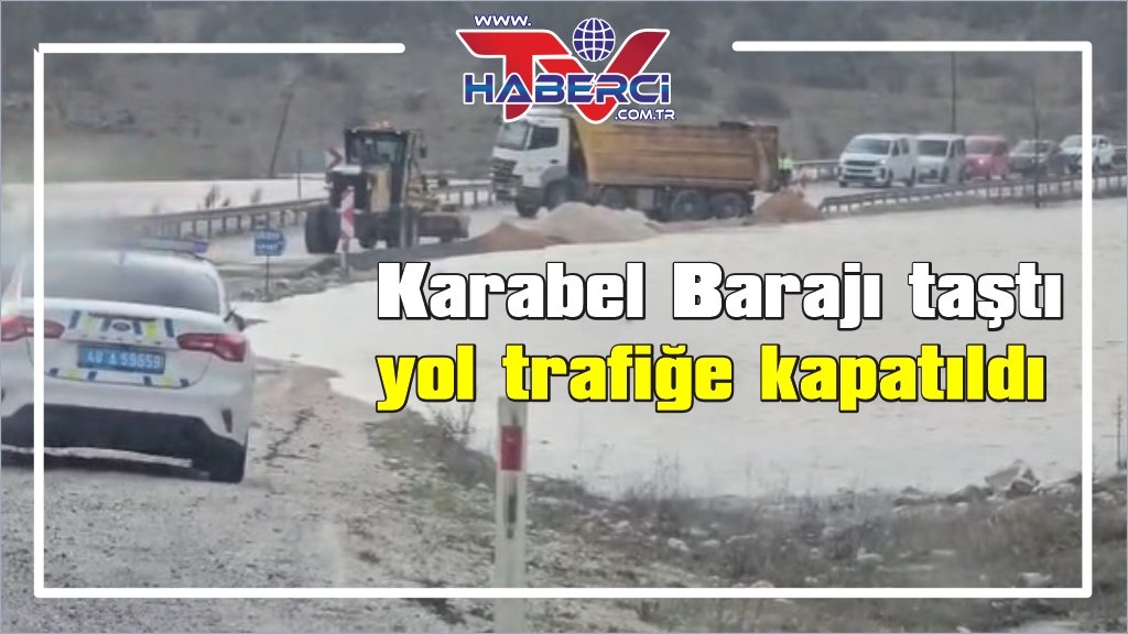 Karabel Barajı mevkiinde yol su altında kaldı