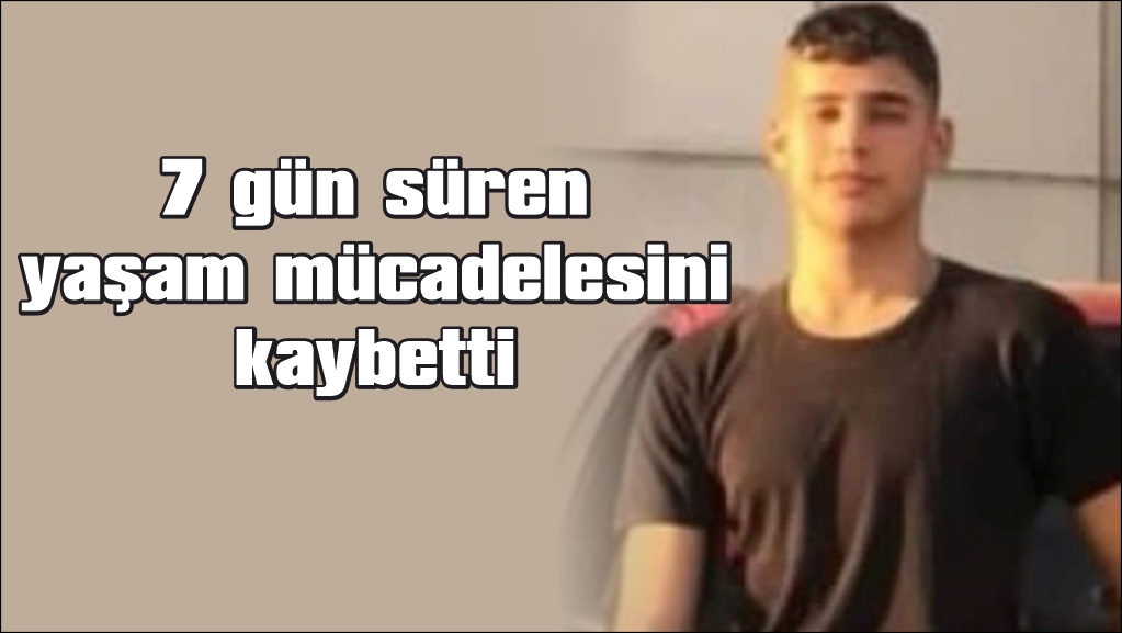  Bir hafta yaşam savaşı verdi, hayata tutunamadı