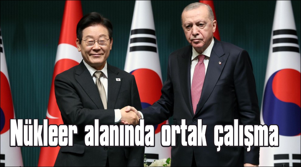 Güney Kore ile Türkiye arasında nükleerde iş birliği