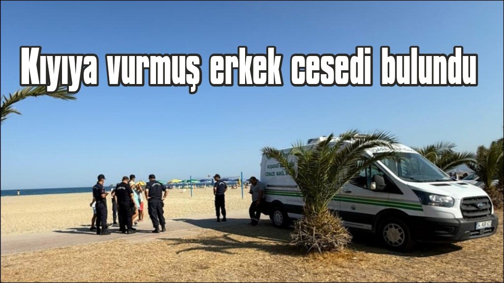Kıyıya vurmuş erkek cesedi bulundu